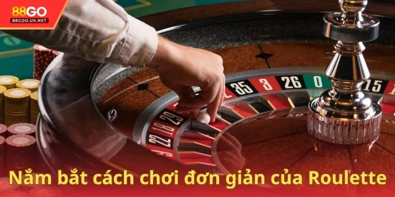 Nắm bắt cách chơi đơn giản của Roulette